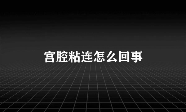 宫腔粘连怎么回事