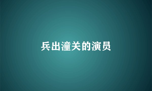 兵出潼关的演员