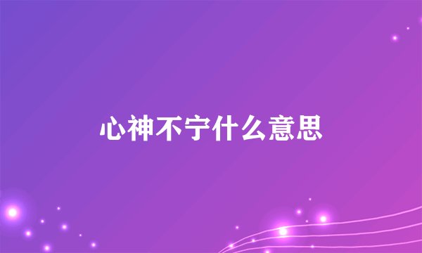心神不宁什么意思