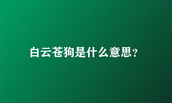 白云苍狗是什么意思?