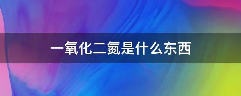 一氧化二氮是什么东西
