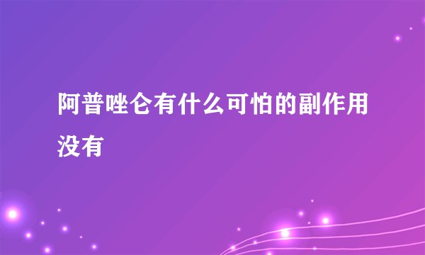 阿普唑仑有什么可怕的副作用没有