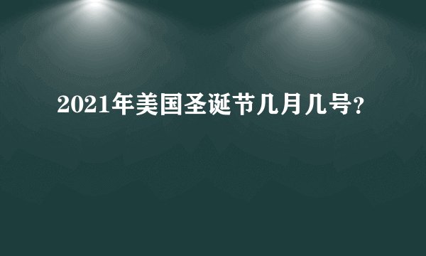 2021年美国圣诞节几月几号？