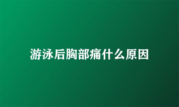 游泳后胸部痛什么原因