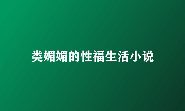 类媚媚的性福生活小说