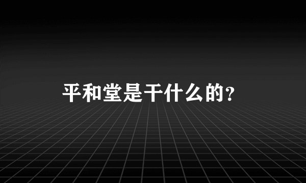 平和堂是干什么的？