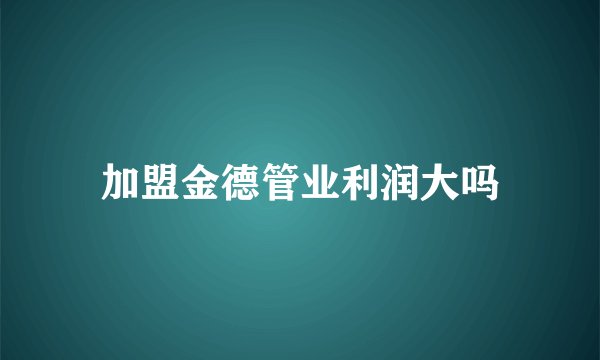 加盟金德管业利润大吗