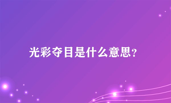 光彩夺目是什么意思？