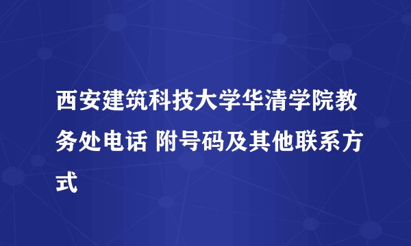 西安建筑科技大学华清学院教务处电话 附号码及其他联系方式