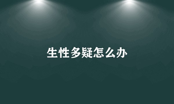 生性多疑怎么办