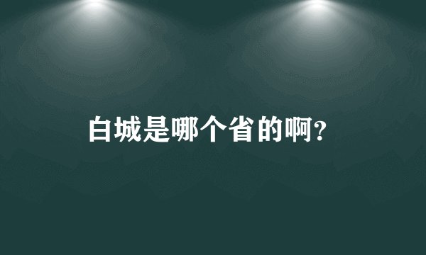 白城是哪个省的啊？