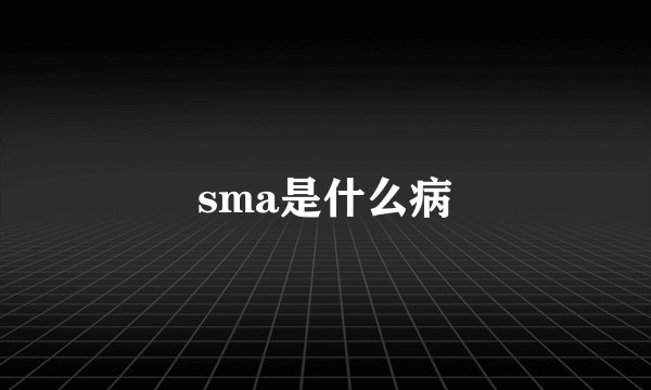 sma是什么病