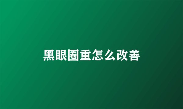 黑眼圈重怎么改善