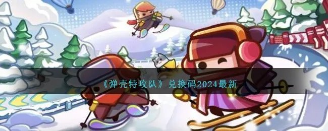 《弹壳特攻队》兑换码2024最新