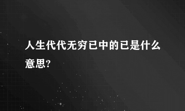 人生代代无穷已中的已是什么意思?