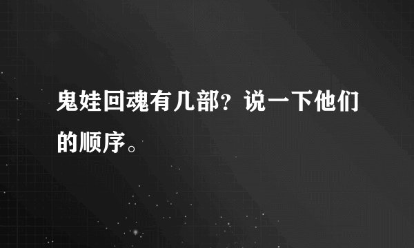 鬼娃回魂有几部？说一下他们的顺序。