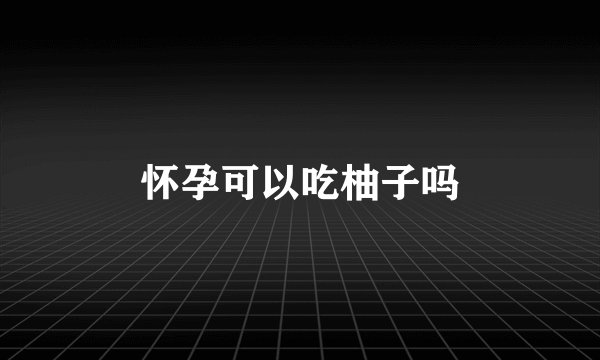 怀孕可以吃柚子吗