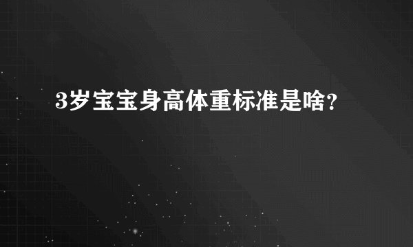 3岁宝宝身高体重标准是啥？