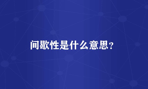 间歇性是什么意思？