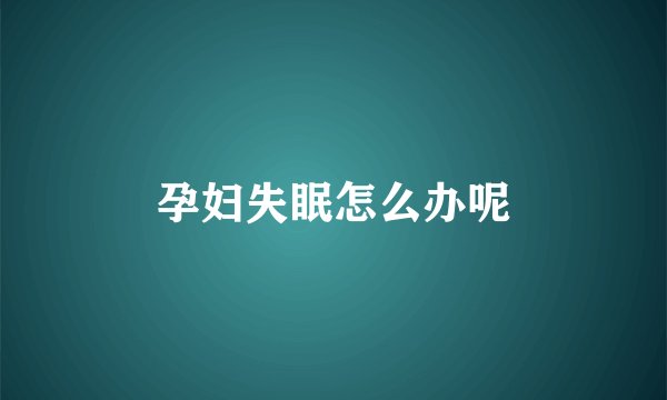 孕妇失眠怎么办呢