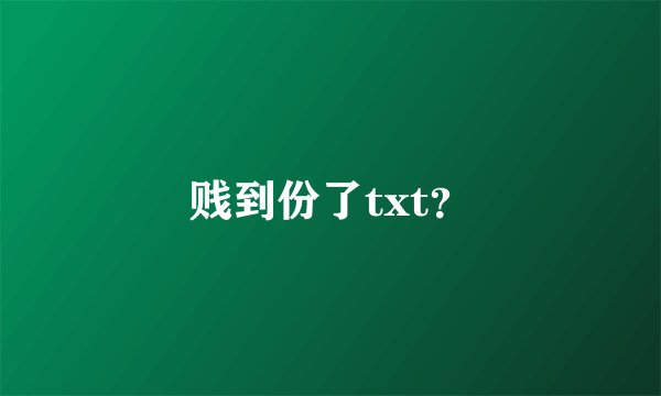 贱到份了txt？