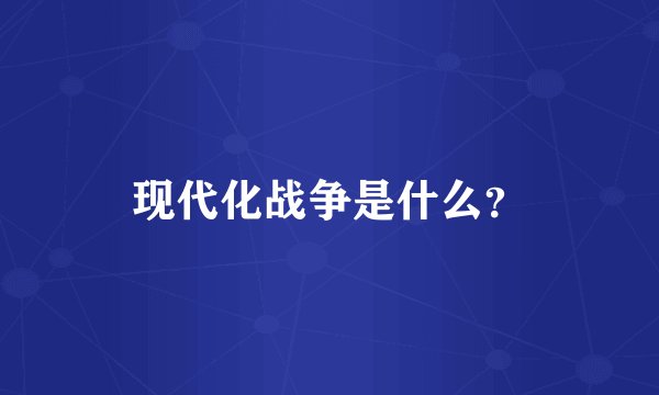 现代化战争是什么？