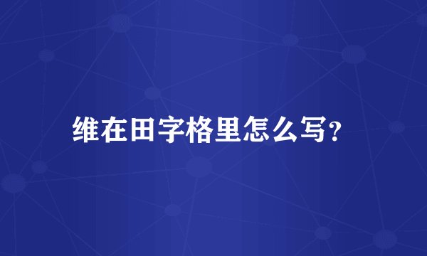 维在田字格里怎么写？