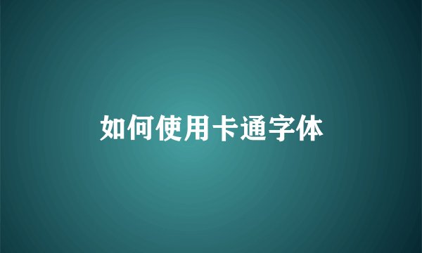 如何使用卡通字体