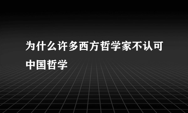 为什么许多西方哲学家不认可中国哲学