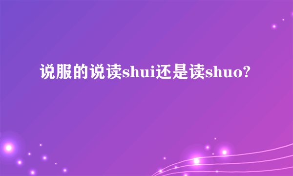 说服的说读shui还是读shuo?