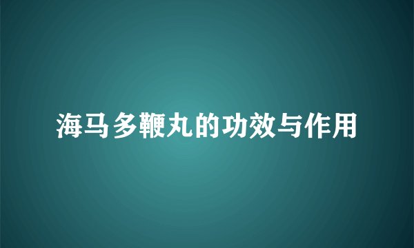 海马多鞭丸的功效与作用