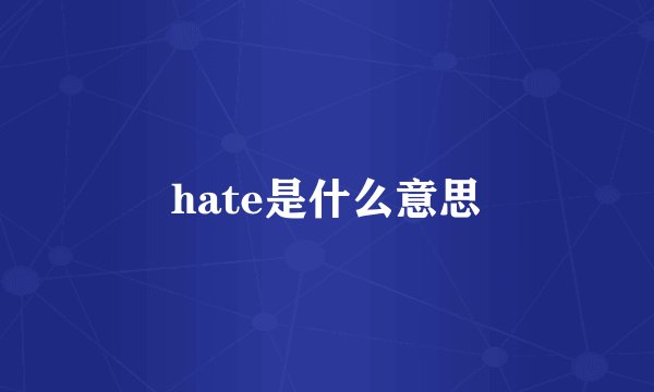 hate是什么意思