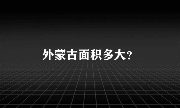 外蒙古面积多大？
