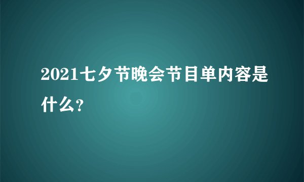 2021七夕节晚会节目单内容是什么？