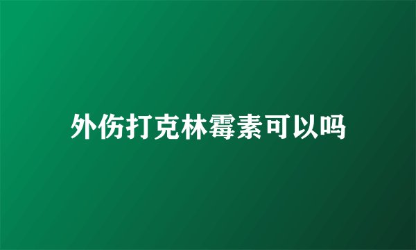 外伤打克林霉素可以吗