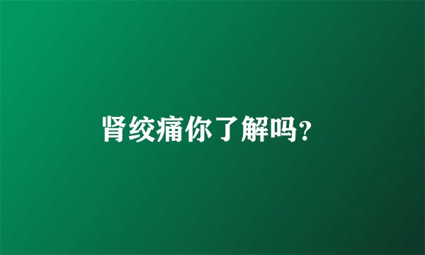 肾绞痛你了解吗?