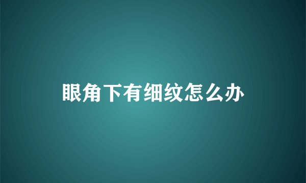 眼角下有细纹怎么办