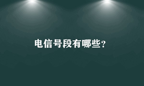 电信号段有哪些？