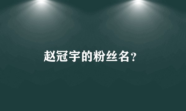 赵冠宇的粉丝名？