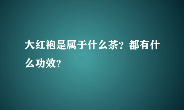 大红袍是属于什么茶？都有什么功效？