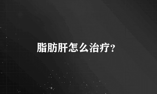 脂肪肝怎么治疗？