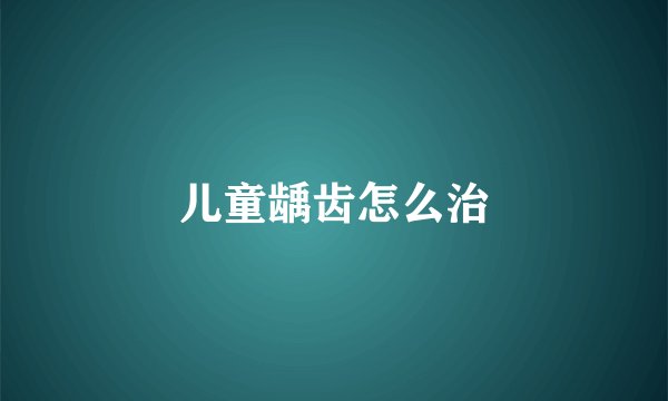 儿童龋齿怎么治