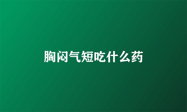胸闷气短吃什么药