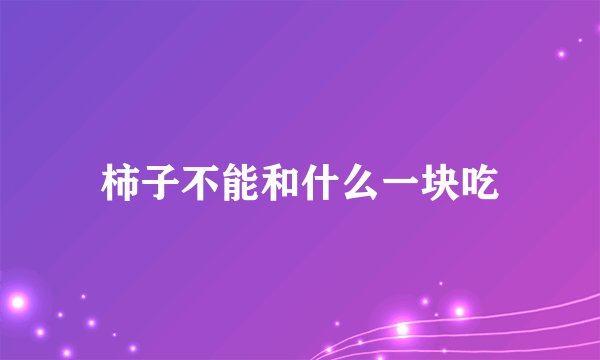 柿子不能和什么一块吃
