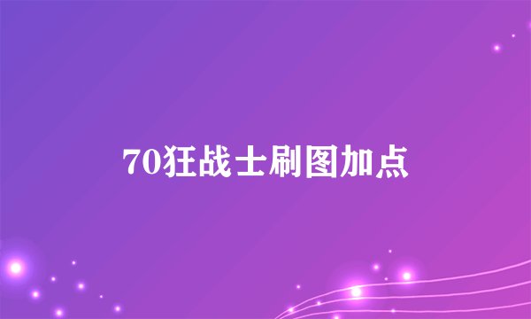 70狂战士刷图加点