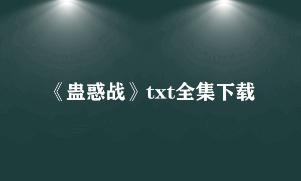 《蛊惑战》txt全集下载