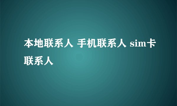 本地联系人 手机联系人 sim卡联系人