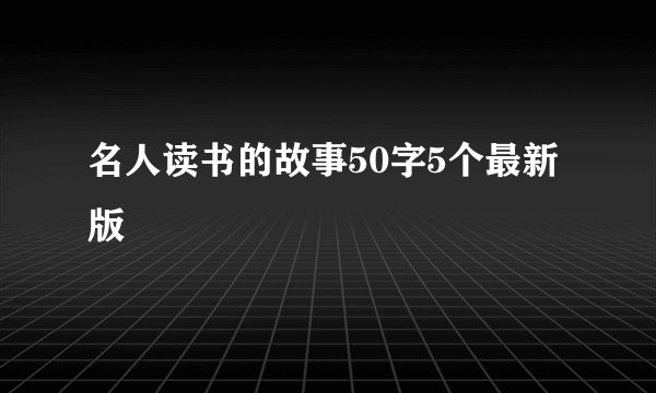 名人读书的故事50字5个最新版