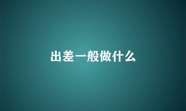 出差一般做什么