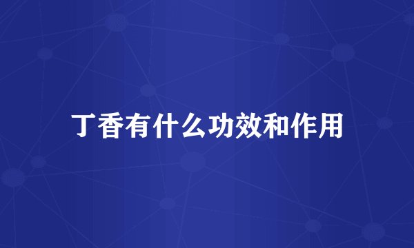 丁香有什么功效和作用